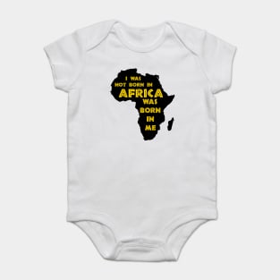 I Was Not Born In Africa, Africa Was Born In Me, Black History, Africa, African American. Baby Bodysuit